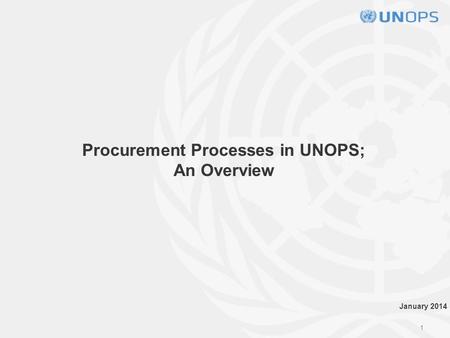 1 Procurement Processes in UNOPS; An Overview January 2014.