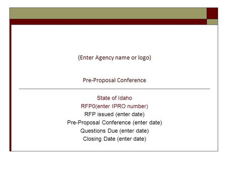 (Enter Agency name or logo) Pre-Proposal Conference State of Idaho RFP0(enter IPRO number) RFP issued (enter date) Pre-Proposal Conference (enter date)