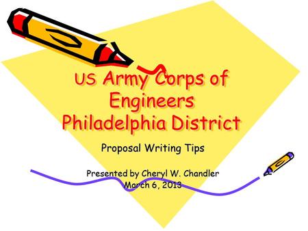US Army Corps of Engineers Philadelphia District Proposal Writing Tips Presented by Cheryl W. Chandler March 6, 2013.
