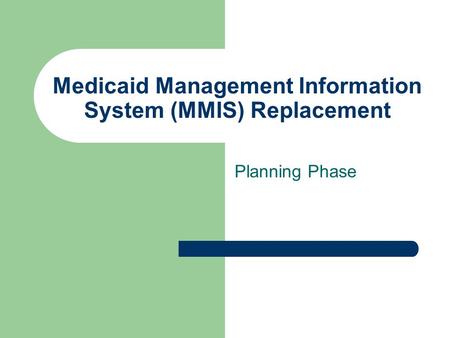 Medicaid Management Information System (MMIS) Replacement Planning Phase.