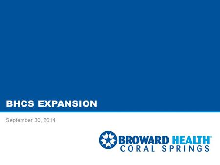 BHCS EXPANSION September 30, 2014. EXECUTIVE SUMMARY BHCS proposes to improve competitiveness and increase capacity: –Plan expands med/surg beds, creates.