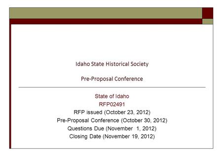 Idaho State Historical Society Pre-Proposal Conference State of Idaho RFP02491 RFP issued (October 23, 2012) Pre-Proposal Conference (October 30, 2012)