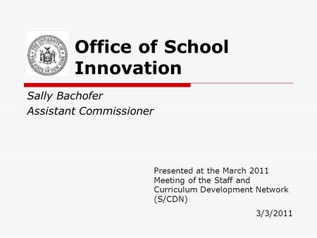 Sally Bachofer Assistant Commissioner Office of School Innovation Presented at the March 2011 Meeting of the Staff and Curriculum Development Network (S/CDN)