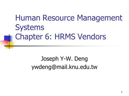 1 Human Resource Management Systems Chapter 6: HRMS Vendors Joseph Y-W. Deng