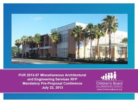 PUR 2013-07 Miscellaneous Architectural and Engineering Services RFP Mandatory Pre-Proposal Conference July 22, 2013 [ Sample Image: Place a 9.5” x 4.75”