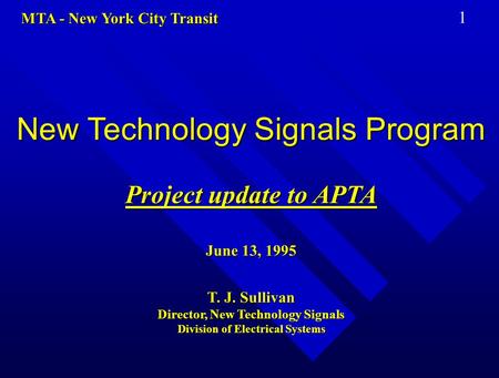 MTA - New York City Transit 1 New Technology Signals Program Project update to APTA June 13, 1995 T. J. Sullivan Director, New Technology Signals Division.