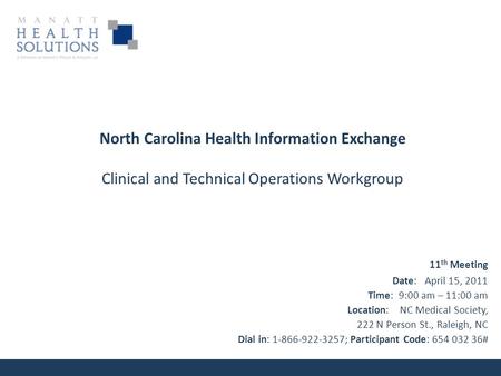 North Carolina Health Information Exchange Clinical and Technical Operations Workgroup 11 th Meeting Date: April 15, 2011 Time: 9:00 am – 11:00 am Location: