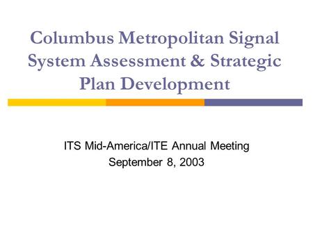 Columbus Metropolitan Signal System Assessment & Strategic Plan Development ITS Mid-America/ITE Annual Meeting September 8, 2003.