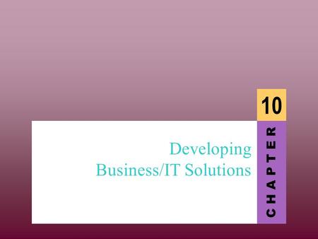 C H A P T E R 10 Developing Business/IT Solutions.