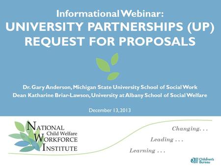 Informational Webinar: UNIVERSITY PARTNERSHIPS (UP) REQUEST FOR PROPOSALS Dr. Gary Anderson, Michigan State University School of Social Work Dean Katharine.