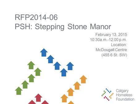 RFP2014-06 PSH: Stepping Stone Manor February 13, 2015 10:30a.m.-12:00 p.m. Location: McDougall Centre (455 6 St. SW)