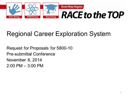 Regional Career Exploration System Request for Proposals for 5800-10 Pre-submittal Conference November 6, 2014 2:00 PM – 3:00 PM 1.