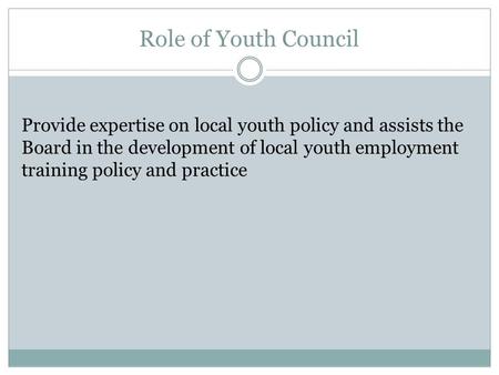 Role of Youth Council Provide expertise on local youth policy and assists the Board in the development of local youth employment training policy and practice.