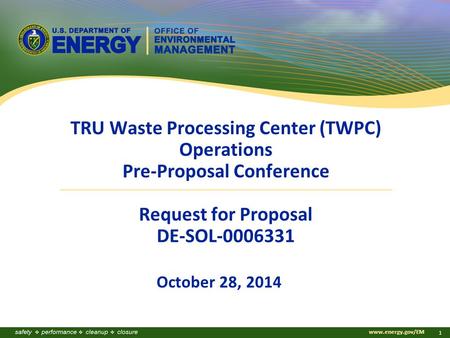 Www.energy.gov/EM 1 TRU Waste Processing Center (TWPC) Operations Pre-Proposal Conference Request for Proposal DE-SOL-0006331 October 28, 2014.