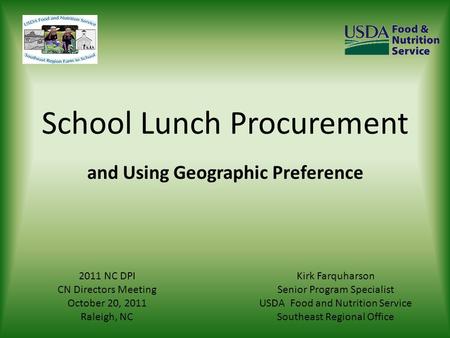 School Lunch Procurement and Using Geographic Preference Kirk Farquharson Senior Program Specialist USDA Food and Nutrition Service Southeast Regional.