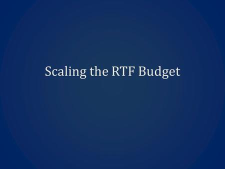 Scaling the RTF Budget. Regional Context: Region seeks to apply quality independent review of savings & cost as broadly as possible Utility evaluators.