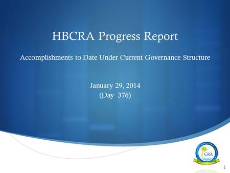  HBCRA Progress Report Accomplishments to Date Under Current Governance Structure January 29, 2014 (Day 376) 1.