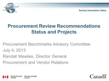 Procurement Review Recommendations Status and Projects Procurement Benchmarks Advisory Committee July 4, 2013 Randall Meades, Director General Procurement.