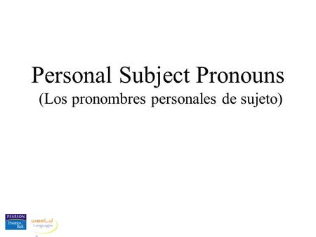 (Los pronombres personales de sujeto) Personal Subject Pronouns.