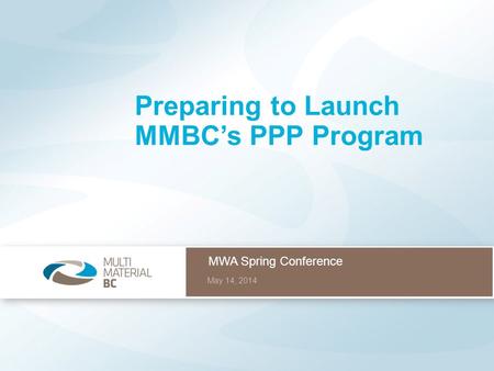 MWA Spring Conference May 14, 2014 Preparing to Launch MMBC’s PPP Program.