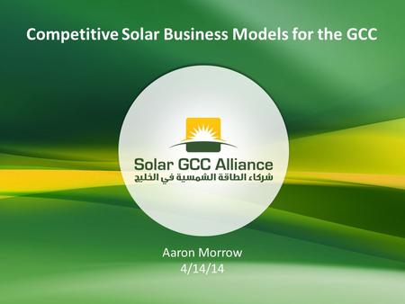 Competitive Solar Business Models for the GCC Aaron Morrow 4/14/14.