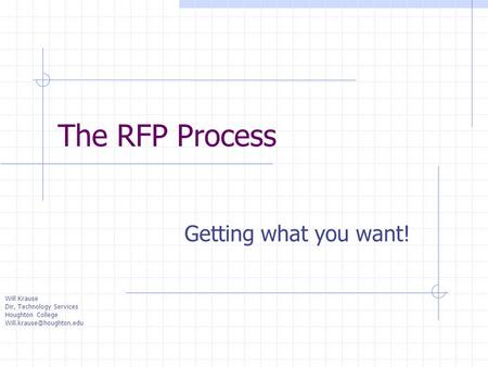 Will Krause Dir, Technology Services Houghton College The RFP Process Getting what you want!