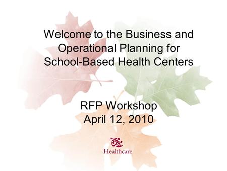 Welcome to the Business and Operational Planning for School-Based Health Centers RFP Workshop April 12, 2010.