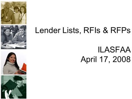 Lender Lists, RFIs & RFPs ILASFAA April 17, 2008.
