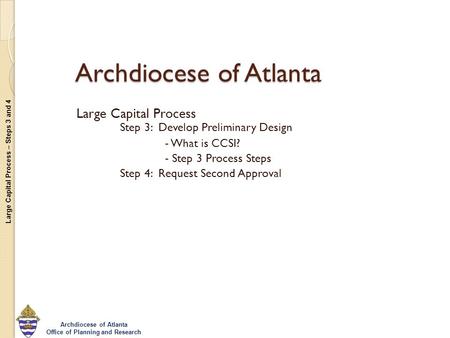 Large Capital Process – Steps 3 and 4 Archdiocese of Atlanta Office of Planning and Research Archdiocese of Atlanta Large Capital Process Step 3: Develop.