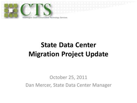 State Data Center Migration Project Update October 25, 2011 Dan Mercer, State Data Center Manager.