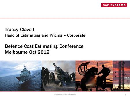 Tracey Clavell Head of Estimating and Pricing – Corporate Defence Cost Estimating Conference Melbourne Oct 2012 1 Commercial in Confidence.
