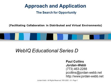 Jordan-Webb - All Rights Reserved 1991-2005 -v9 - Page 1 Approach and Application The Search for Opportunity WebIQ Educational Series D Paul Collins Jordan-Webb.