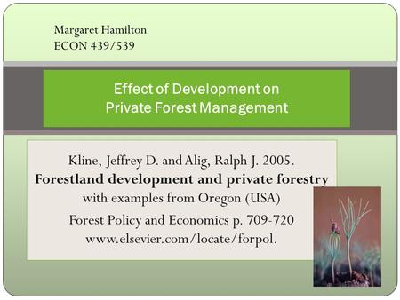 Kline, Jeffrey D. and Alig, Ralph J. 2005. Forestland development and private forestry with examples from Oregon (USA) Forest Policy and Economics p. 709-720.