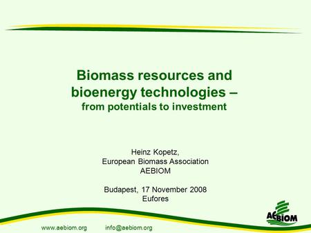 Biomass resources and bioenergy technologies – from potentials to investment Heinz Kopetz, European Biomass Association.