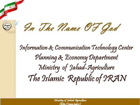 In The Name OF God Information & Communication Technology Center Planning & Economy Department Ministry of Jahad-Agriculture The Islamic Republic of IRAN.