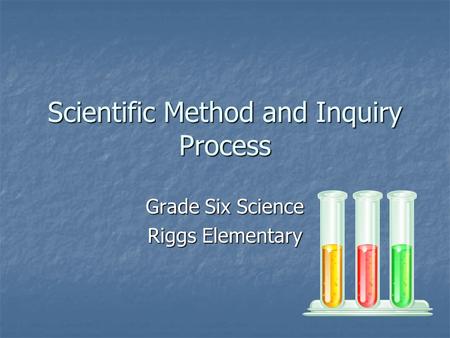 Scientific Method and Inquiry Process Grade Six Science Riggs Elementary.