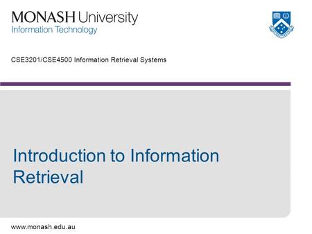 Www.monash.edu.au CSE3201/CSE4500 Information Retrieval Systems Introduction to Information Retrieval.