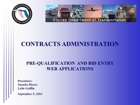 PRE-QUALIFICATION AND BID ENTRY WEB APPLICATIONS CONTRACTS ADMINISTRATION Presenters: Juanita Moore Leila Griffin September 9, 2003.