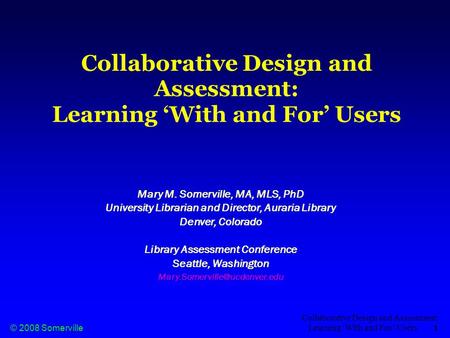 © 2008 Somerville Collaborative Design and Assessment: Learning ‘With and For’ Users 1 Collaborative Design and Assessment: Learning ‘With and For’ Users.