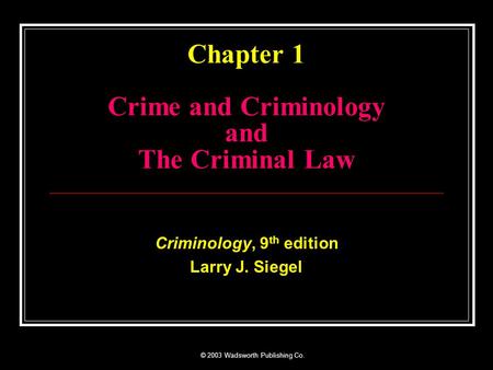 © 2003 Wadsworth Publishing Co. Chapter 1 Crime and Criminology and The Criminal Law Criminology, 9 th edition Larry J. Siegel.