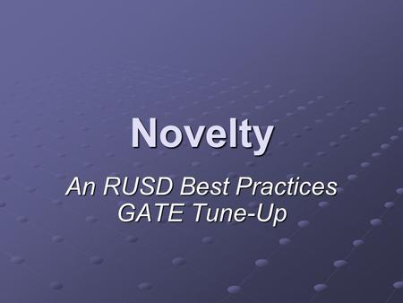 Novelty An RUSD Best Practices GATE Tune-Up. What is Novelty? Novelty complements depth and complexity by providing opportunities for inquiry and exploration.