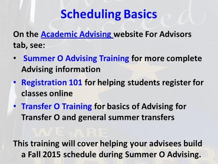 Scheduling Basics On the Academic Advising website For Advisors tab, see:Academic Advising Summer O Advising Training for more complete Advising information.