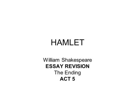 HAMLET William Shakespeare ESSAY REVISION The Ending ACT 5.