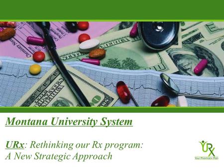 Montana University System URx: Rethinking our Rx program: A New Strategic Approach.