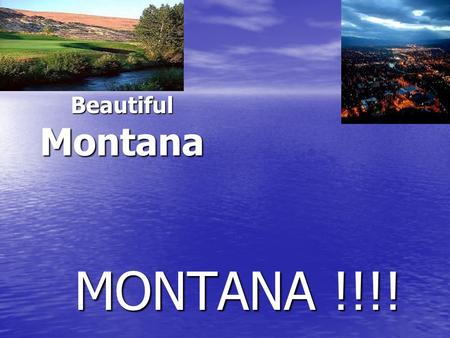 MONTANA !!!! BeautifulMontana. Nickname, and Capital!!!!!! The nickname of Montana is Big Sky Countrey.The capital is Helena!!!!!!! The nickname of Montana.
