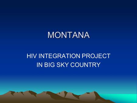 MONTANA HIV INTEGRATION PROJECT IN BIG SKY COUNTRY.