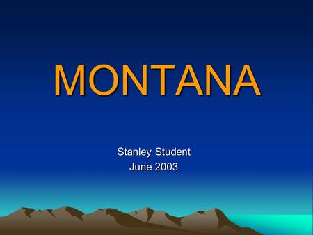 MONTANA Stanley Student June 2003. Capital City: Helena.