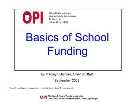 Basics of School Funding Office of Public Instruction Linda McCulloch, Superintendent PO Box 202501 Helena, MT 59620-2501 This PowerPoint presentation.