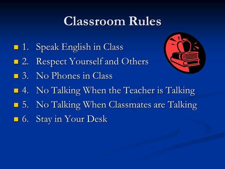 Classroom Rules 1.Speak English in Class 1.Speak English in Class 2.Respect Yourself and Others 2.Respect Yourself and Others 3.No Phones in Class 3.No.
