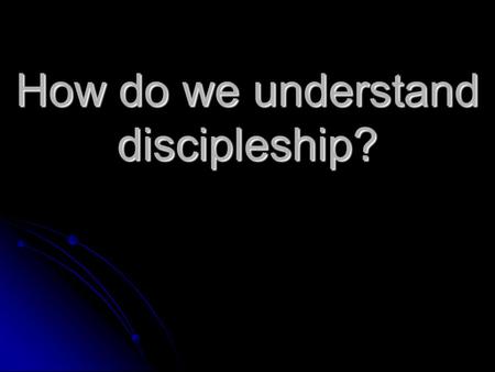 How do we understand discipleship?. Discipleship = Directed Relationship.